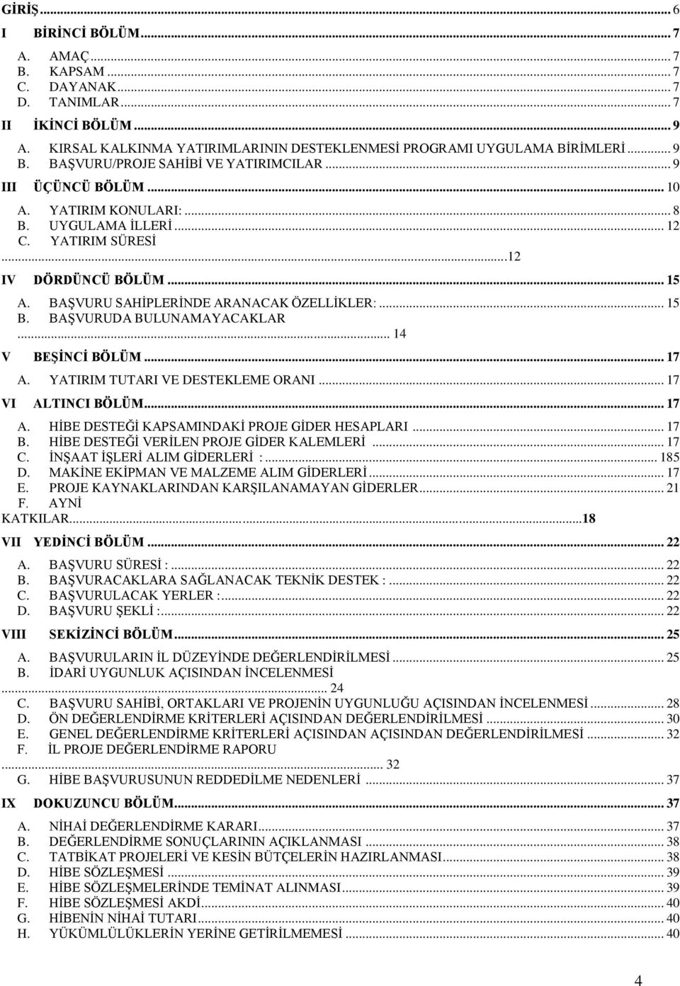 BAġVURU SAHĠPLERĠNDE ARANACAK ÖZELLĠKLER:... 15 B. BAġVURUDA BULUNAMAYACAKLAR... 14 V BEġĠNCĠ BÖLÜM... 17 A. YATIRIM TUTARI VE DESTEKLEME ORANI... 17 VI ALTINCI BÖLÜM... 17 A. HĠBE DESTEĞĠ KAPSAMINDAKĠ PROJE GĠDER HESAPLARI.