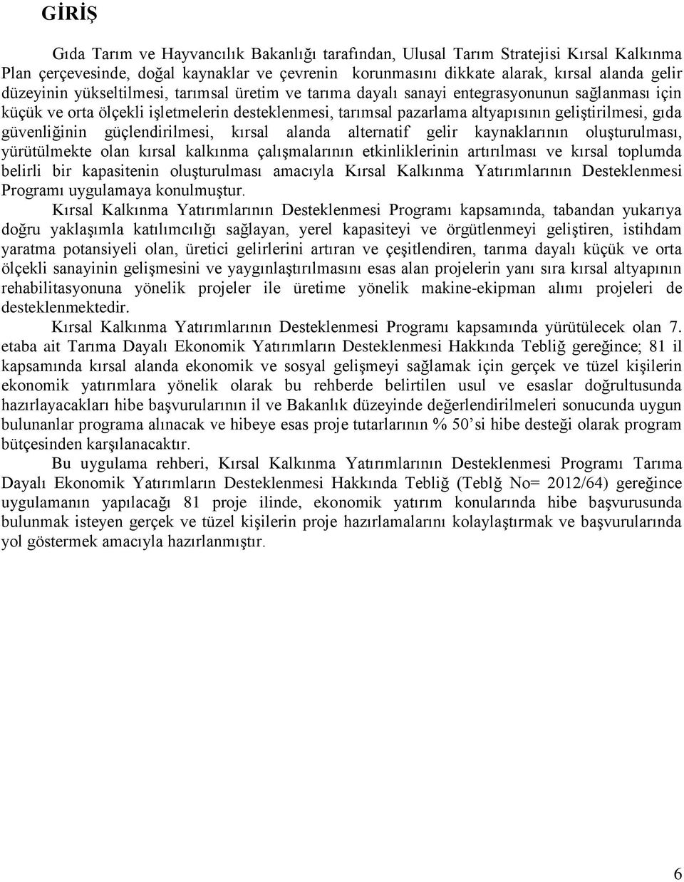 güvenliğinin güçlendirilmesi, kırsal alanda alternatif gelir kaynaklarının oluģturulması, yürütülmekte olan kırsal kalkınma çalıģmalarının etkinliklerinin artırılması ve kırsal toplumda belirli bir