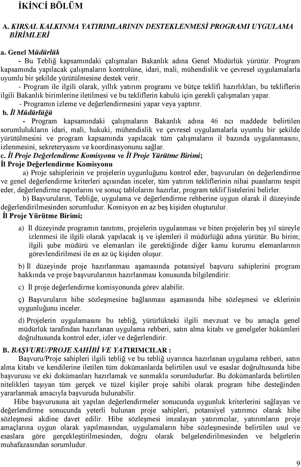 - Program ile ilgili olarak, yıllık yatırım programı ve bütçe teklifi hazırlıkları, bu tekliflerin ilgili Bakanlık birimlerine iletilmesi ve bu tekliflerin kabulü için gerekli çalıģmaları yapar.