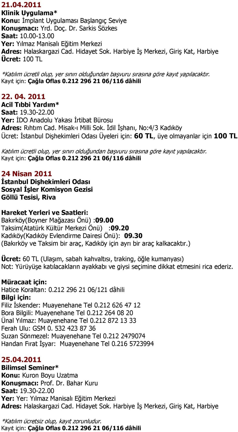 2011 Acil Tıbbi Yardım* Saat: 19.30-22.00 Yer: İDO Anadolu Yakası İrtibat Bürosu Adres: Rıhtım Cad. Misak-ı Milli Sok.