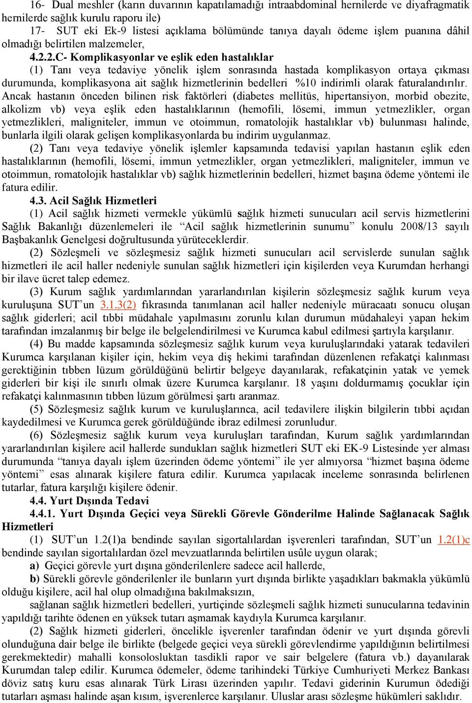 2.C- Komplikasyonlar ve eşlik eden hastalıklar (1) Tanı veya tedaviye yönelik iģlem sonrasında hastada komplikasyon ortaya çıkması durumunda, komplikasyona ait sağlık hizmetlerinin bedelleri %10