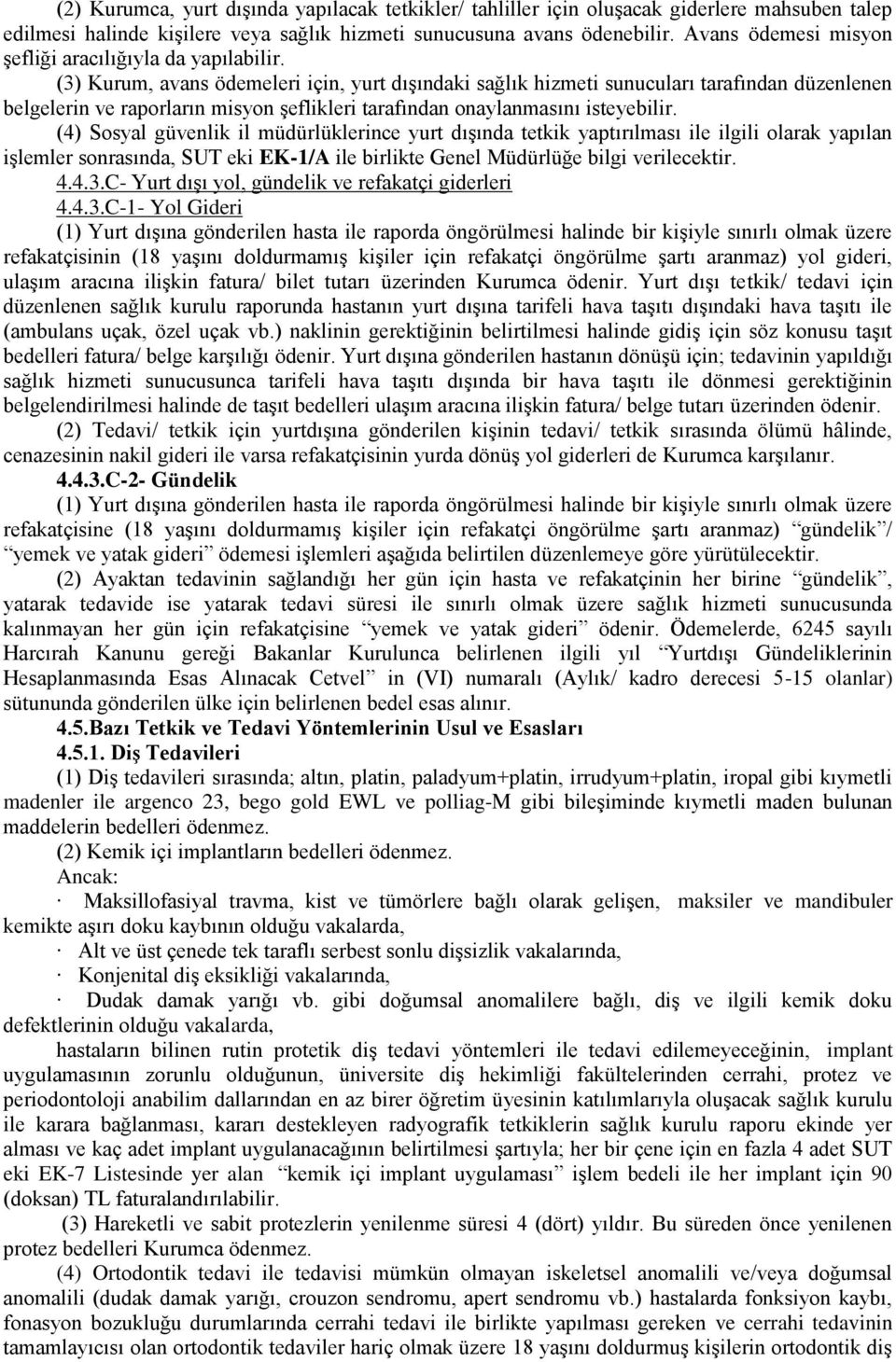 (3) Kurum, avans ödemeleri için, yurt dıģındaki sağlık hizmeti sunucuları tarafından düzenlenen belgelerin ve raporların misyon Ģeflikleri tarafından onaylanmasını isteyebilir.