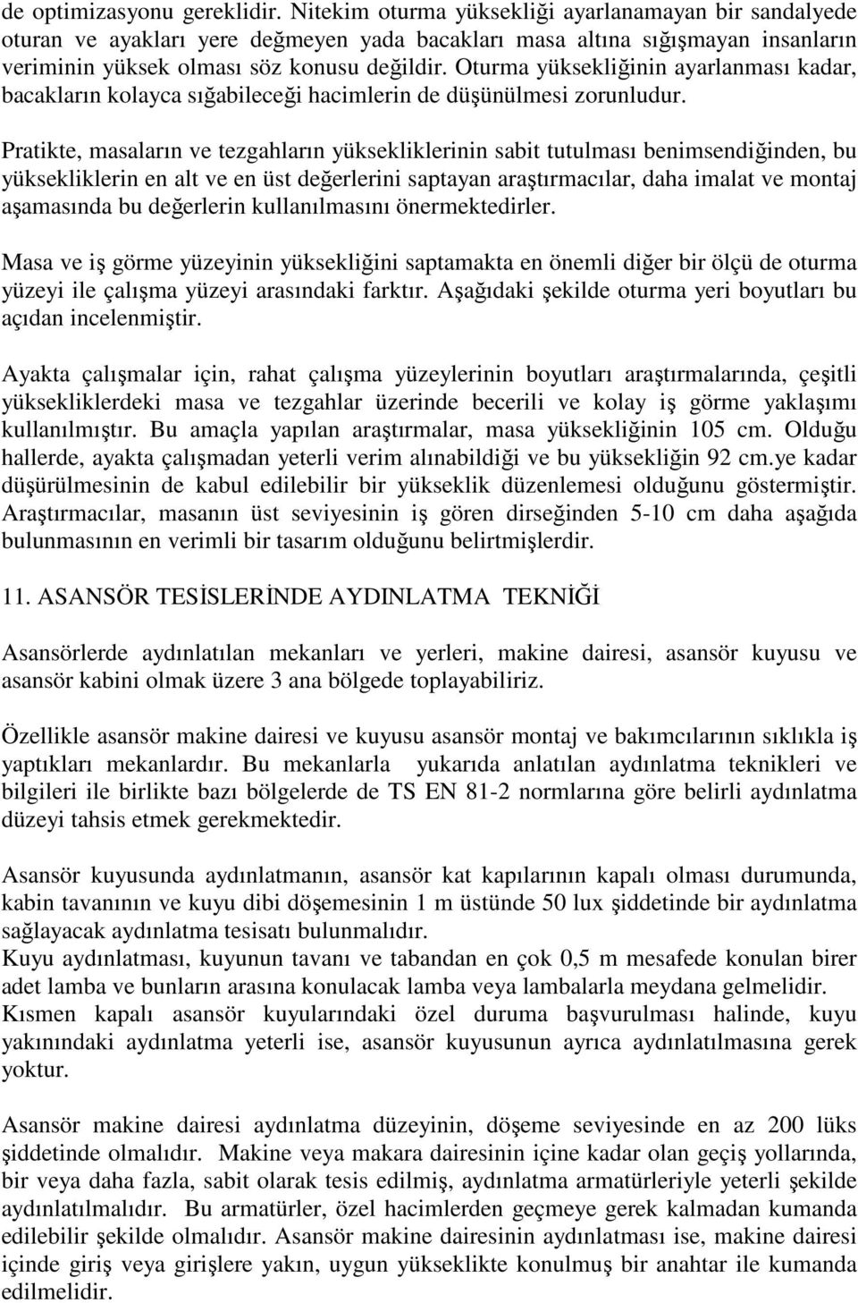 Oturma yüksekliğinin ayarlanması kadar, bacakların kolayca sığabileceği hacimlerin de düşünülmesi zorunludur.