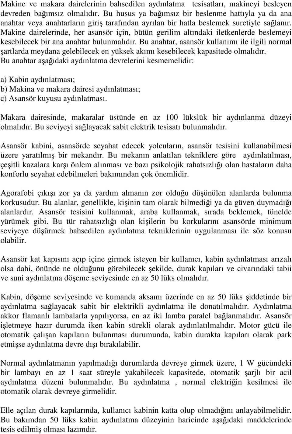 Makine dairelerinde, her asansör için, bütün gerilim altındaki iletkenlerde beslemeyi kesebilecek bir ana anahtar bulunmalıdır.