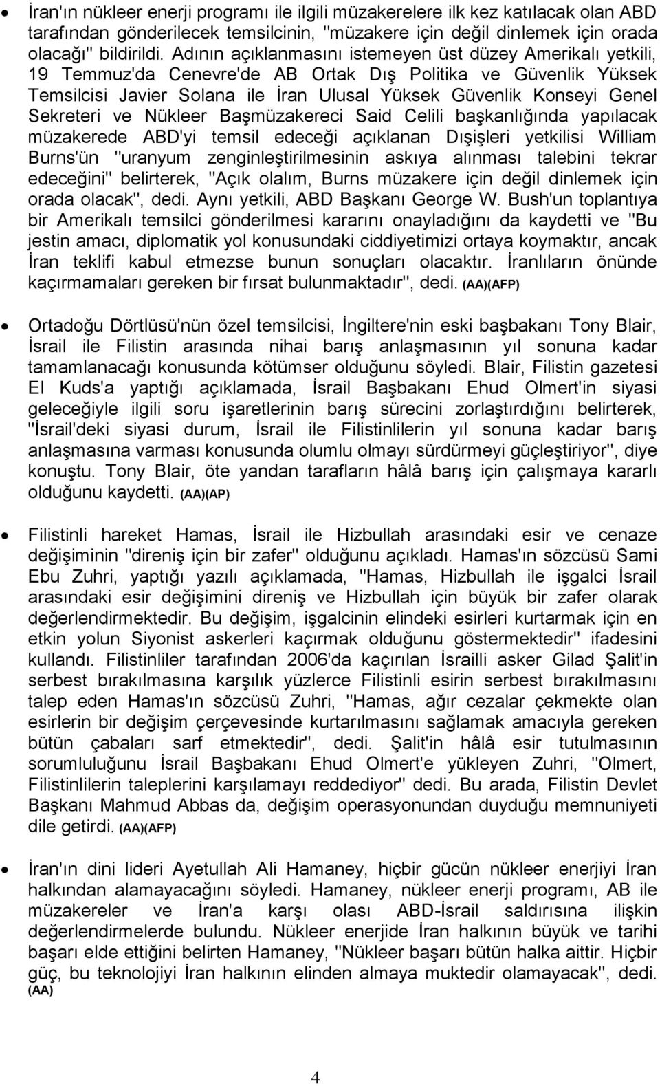 Sekreteri ve Nükleer Başmüzakereci Said Celili başkanlığında yapılacak müzakerede ABD'yi temsil edeceği açıklanan Dışişleri yetkilisi William Burns'ün "uranyum zenginleştirilmesinin askıya alınması