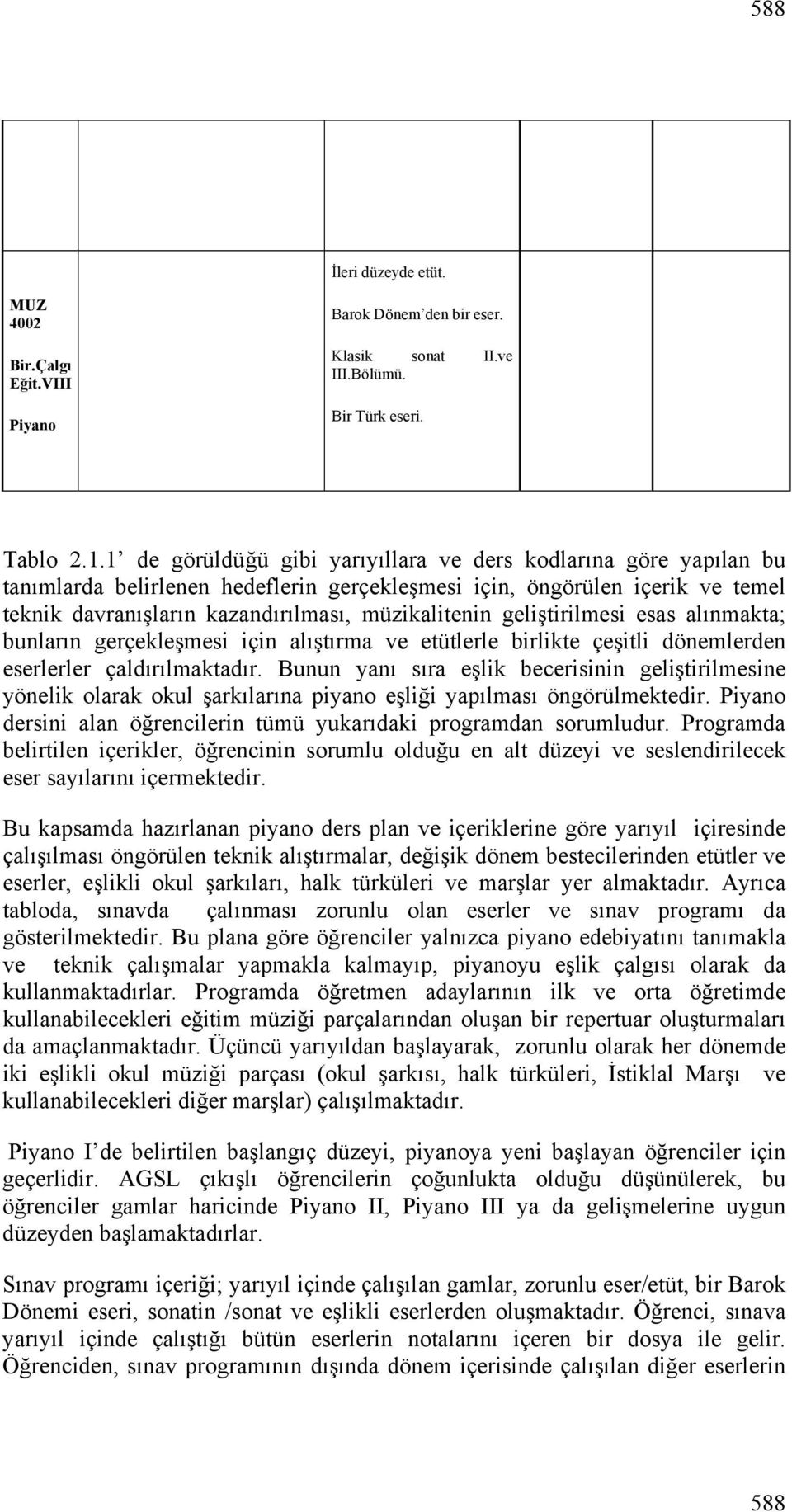 geliştirilmesi esas alınmakta; bunların gerçekleşmesi için alıştırma ve etütlerle birlikte çeşitli dönemlerden eserlerler çaldırılmaktadır.