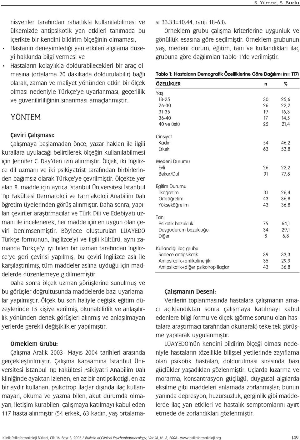 düzeyi hakk nda bilgi vermesi ve Hastalar n kolayl kla doldurabilecekleri bir araç olmas na (ortalama 20 dakikada doldurulabilir) ba l olarak, zaman ve maliyet yönünden etkin bir ölçek olmas