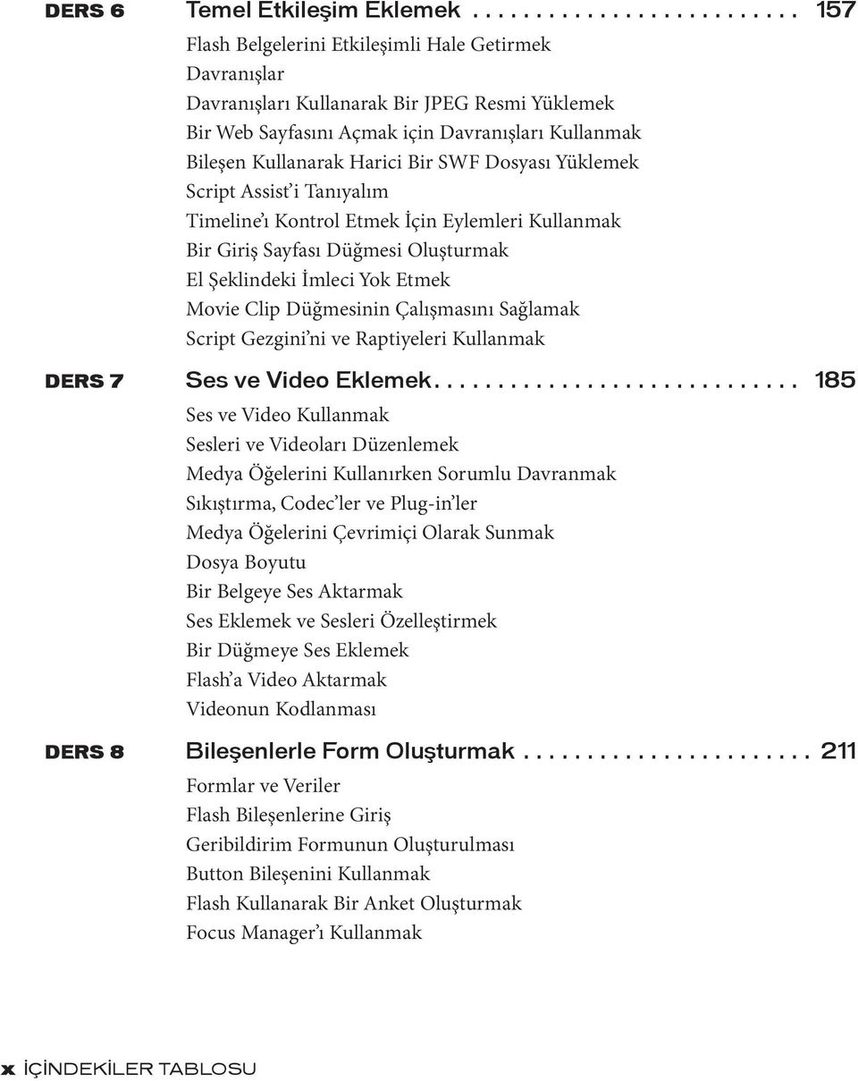 Kullanarak Harici Bir SWF Dosyası Yü klemek Script Assist i Tanıyalım Timeline ı Kontrol Etmek İçin Eylemleri Kullanmak Bir Giriş Sayfası Düğmesi Oluşturmak El Şeklindeki İmleci Yok Etmek Movie Clip