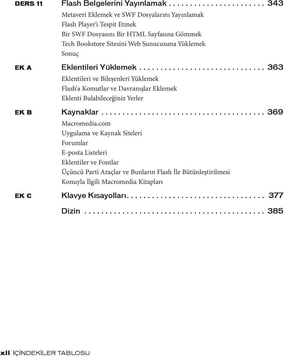 Sonuç EK A Eklentileri Yüklemek.............................. 363 Eklentileri ve Bileşenleri Yüklemek Flash a Komutlar ve Davranışlar Eklemek Eklenti Bulabileceğiniz Yerler EK B Kaynaklar.