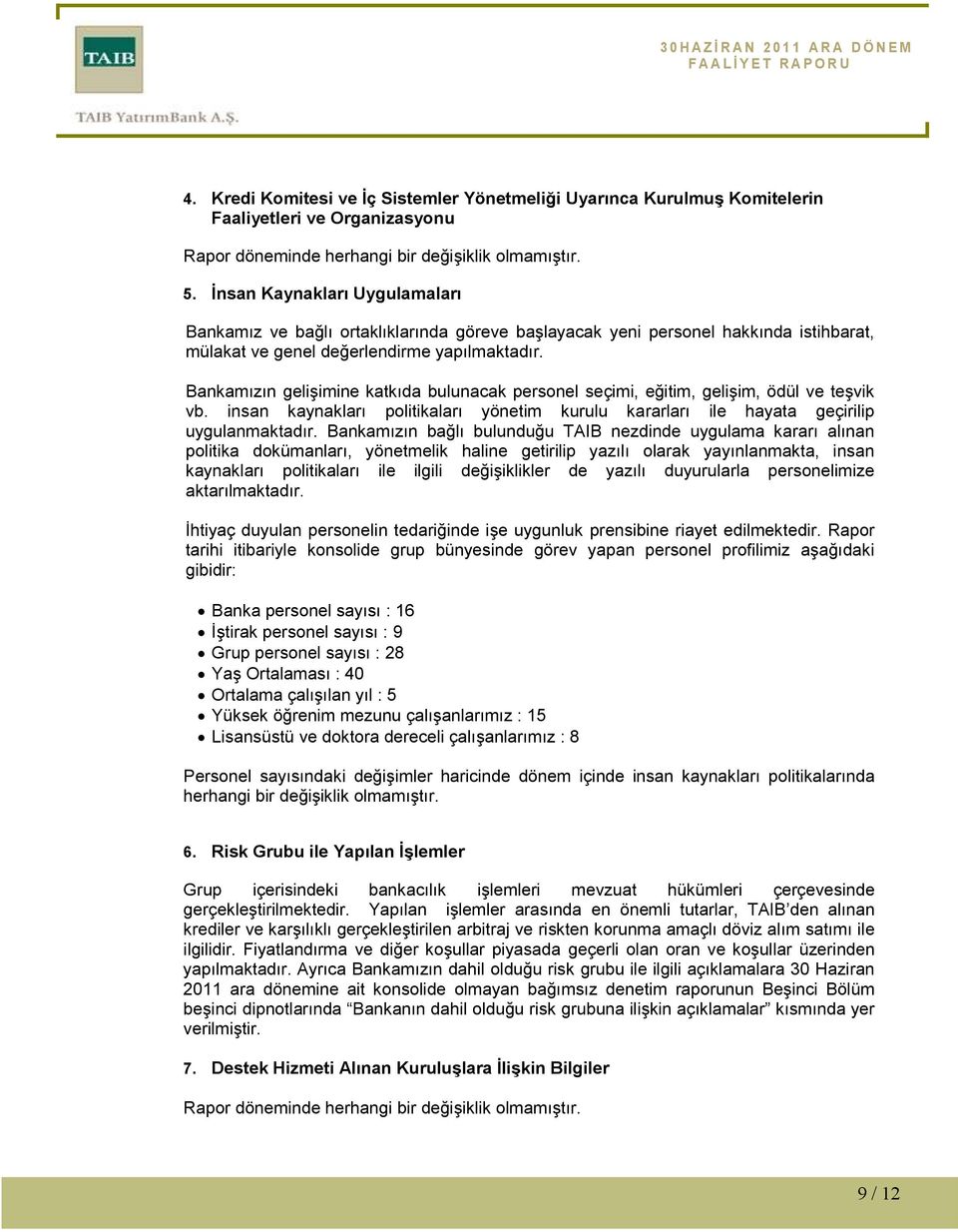 Bankamızın gelişimine katkıda bulunacak personel seçimi, eğitim, gelişim, ödül ve teşvik vb. insan kaynakları politikaları yönetim kurulu kararları ile hayata geçirilip uygulanmaktadır.