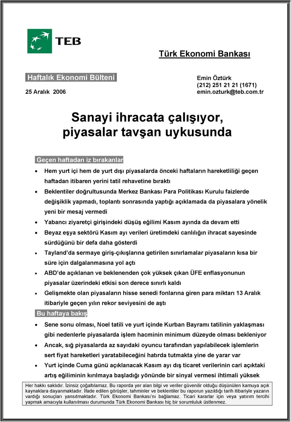 rehavetine bıraktı Beklentiler doğrultusunda Merkez Bankası Para Politikası Kurulu faizlerde değişiklik yapmadı, toplantı sonrasında yaptığı açıklamada da piyasalara yönelik yeni bir mesaj vermedi