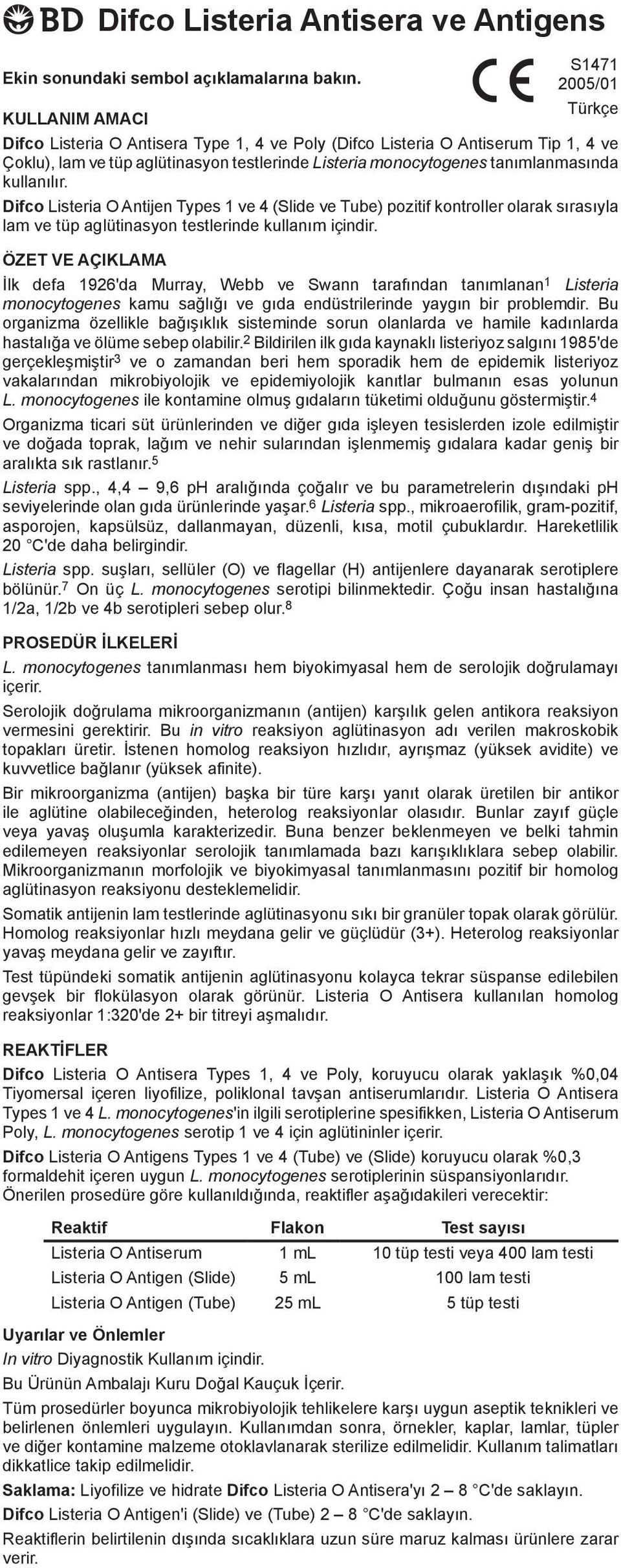 kullanýlýr. Difco Listeria O Antijen Types 1 ve 4 (Slide ve Tube) pozitif kontroller olarak sýrasýyla lam ve tüp aglütinasyon testlerinde kullaným içindir.