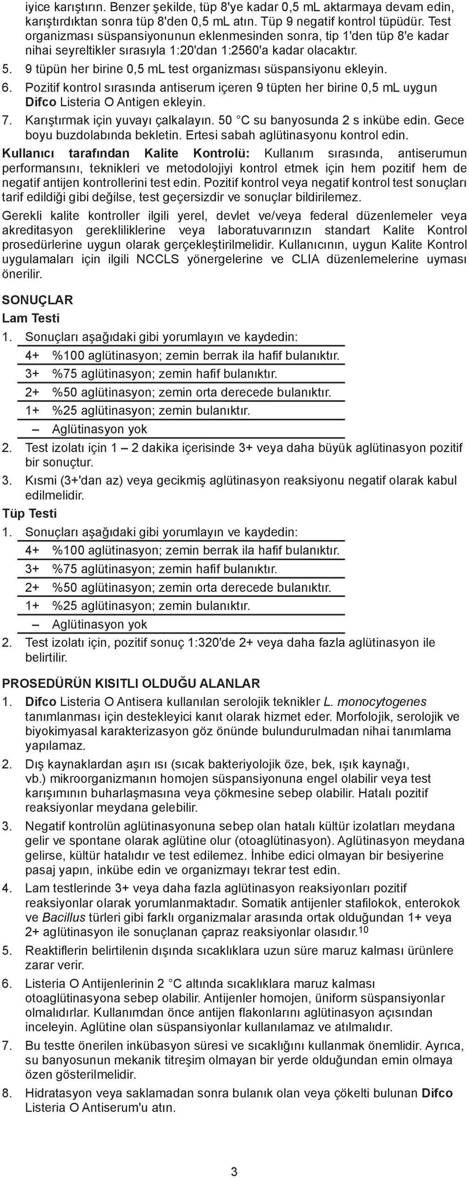 9 tüpün her birine 0,5 ml test organizmasý süspansiyonu ekleyin. 6. Pozitif kontrol sýrasýnda antiserum içeren 9 tüpten her birine 0,5 ml uygun Difco Listeria O Antigen ekleyin. 7.