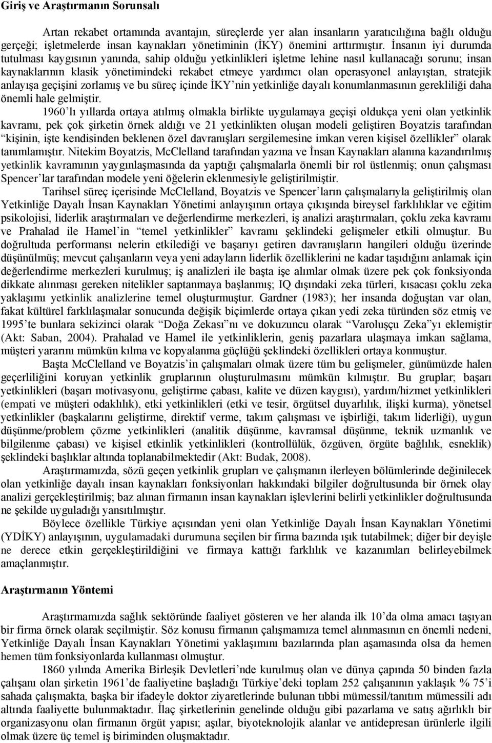 İnsanın iyi durumda tutulması kaygısının yanında, sahip olduğu yetkinlikleri işletme lehine nasıl kullanacağı sorunu; insan kaynaklarının klasik yönetimindeki rekabet etmeye yardımcı olan operasyonel