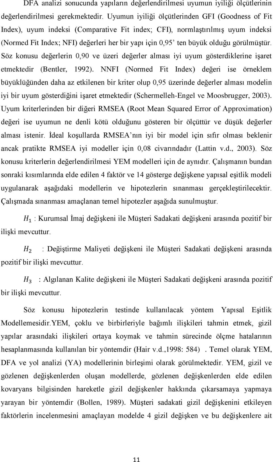 olduğu görülmüştür. Söz konusu değerlerin 0,90 ve üzeri değerler alması iyi uyum gösterdiklerine işaret etmektedir (Bentler, 1992).