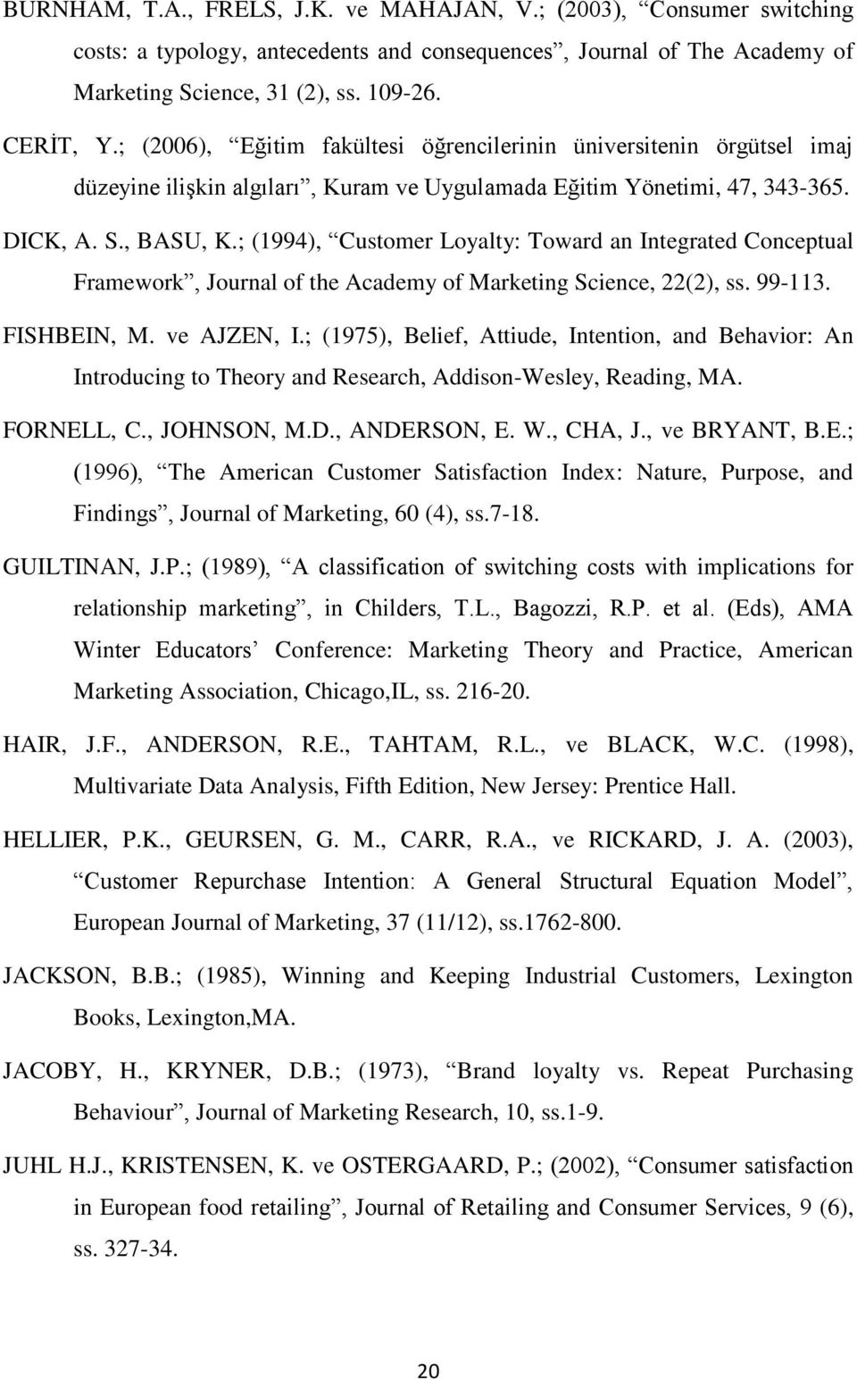 ; (1994), Customer Loyalty: Toward an Integrated Conceptual Framework, Journal of the Academy of Marketing Science, 22(2), ss. 99-113. FISHBEIN, M. ve AJZEN, I.