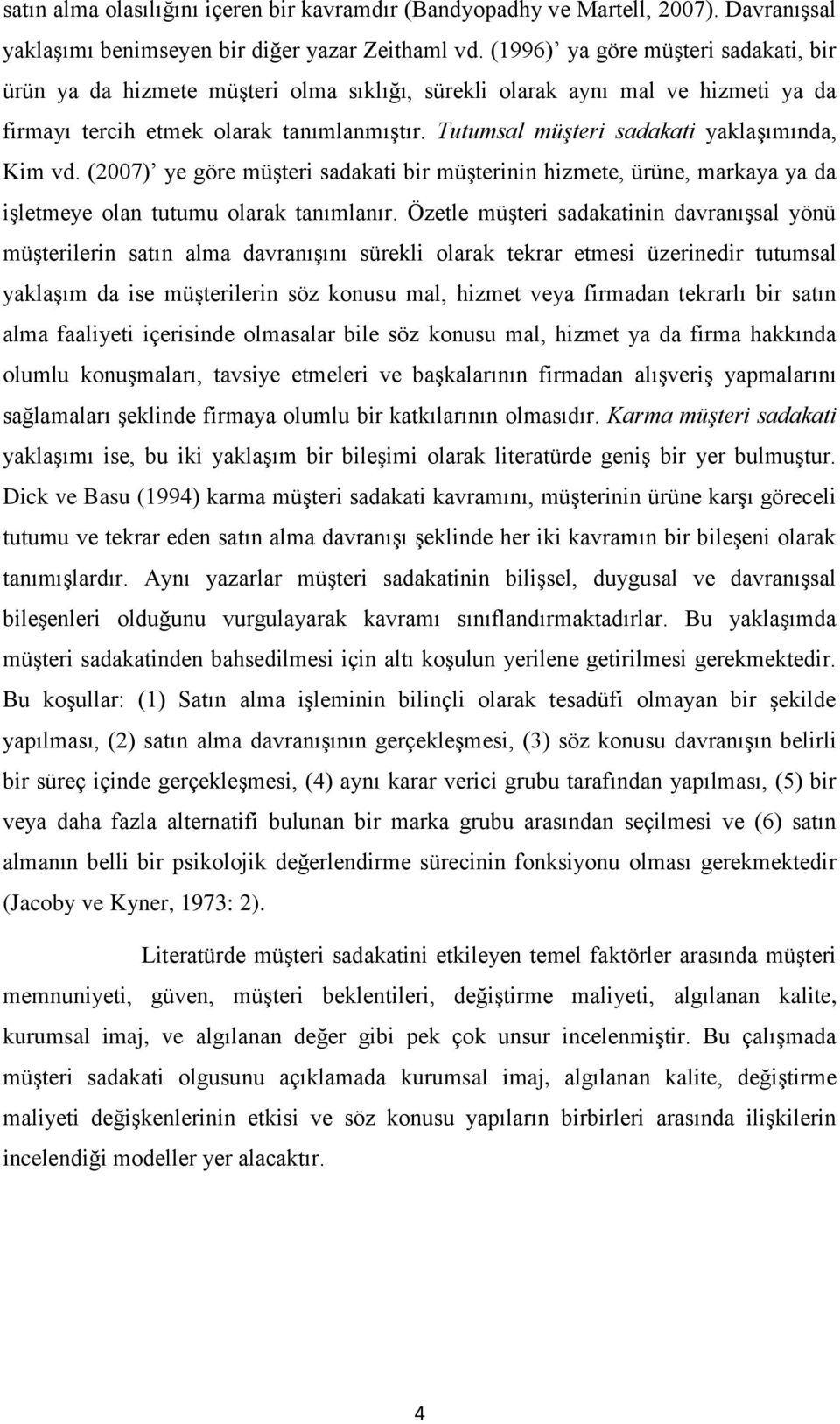 Tutumsal müşteri sadakati yaklaşımında, Kim vd. (2007) ye göre müşteri sadakati bir müşterinin hizmete, ürüne, markaya ya da işletmeye olan tutumu olarak tanımlanır.