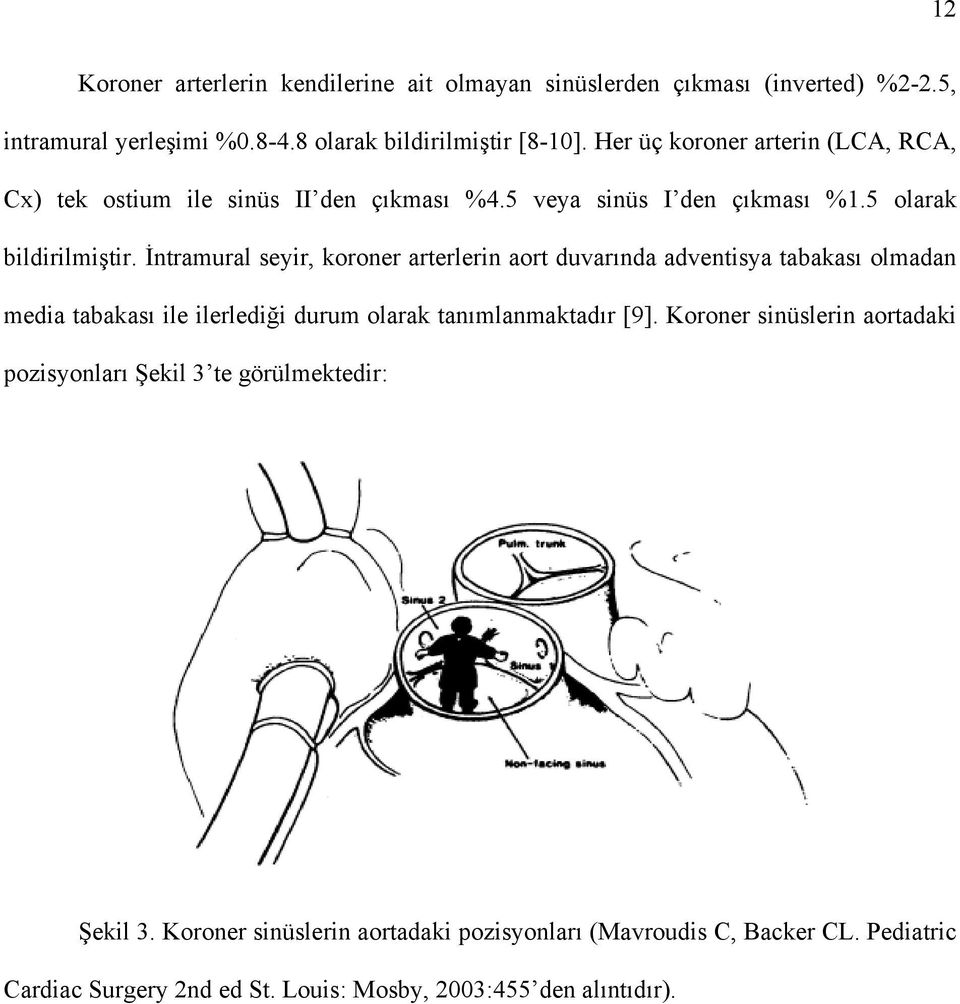 İntramural seyir, koroner arterlerin aort duvarında adventisya tabakası olmadan media tabakası ile ilerlediği durum olarak tanımlanmaktadır [9].