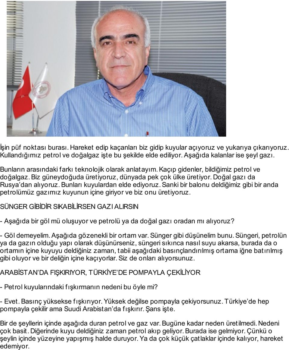 Bunları kuyulardan elde ediyoruz. Sanki bir balonu deldiğimiz gibi bir anda petrolümüz gazımız kuyunun içine giriyor ve biz onu üretiyoruz.