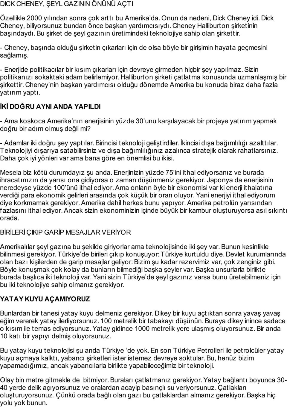 - Cheney, başında olduğu şirketin çıkarları için de olsa böyle bir girişimin hayata geçmesini sağlamış. - Enerjide politikacılar bir kısım çıkarları için devreye girmeden hiçbir şey yapılmaz.