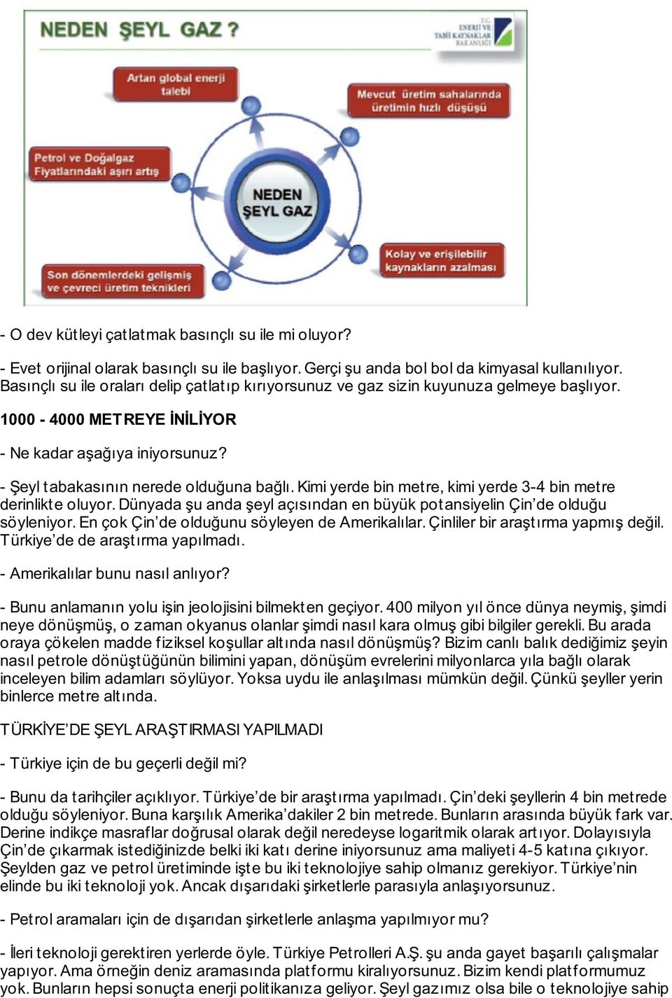 Kimi yerde bin metre, kimi yerde 3-4 bin metre derinlikte oluyor. Dünyada şu anda şeyl açısından en büyük potansiyelin Çin de olduğu söyleniyor. En çok Çin de olduğunu söyleyen de Amerikalılar.