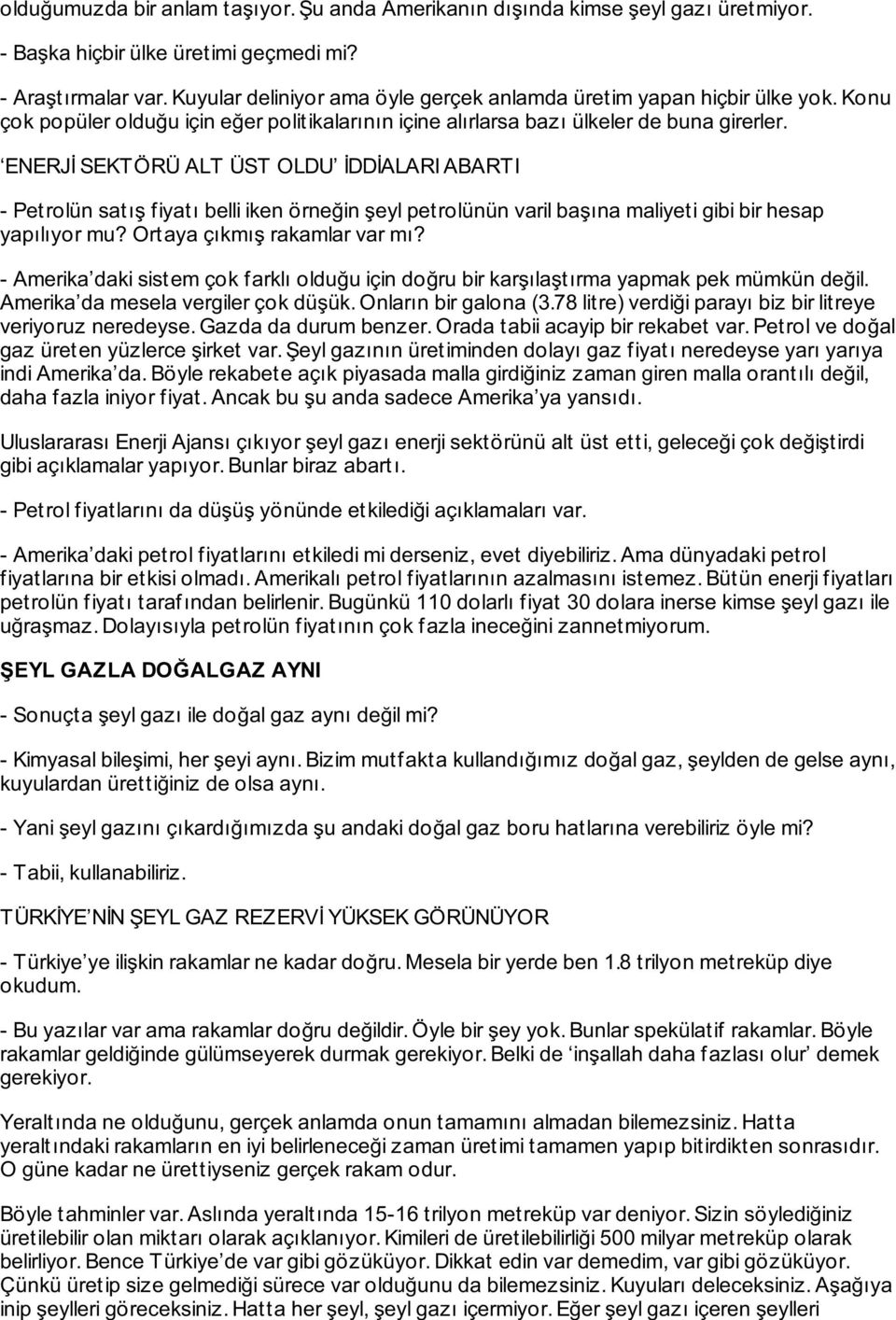 ENERJİ SEKTÖRÜ ALT ÜST OLDU İDDİALARI ABARTI - Petrolün satış fiyatı belli iken örneğin şeyl petrolünün varil başına maliyeti gibi bir hesap yapılıyor mu? Ortaya çıkmış rakamlar var mı?