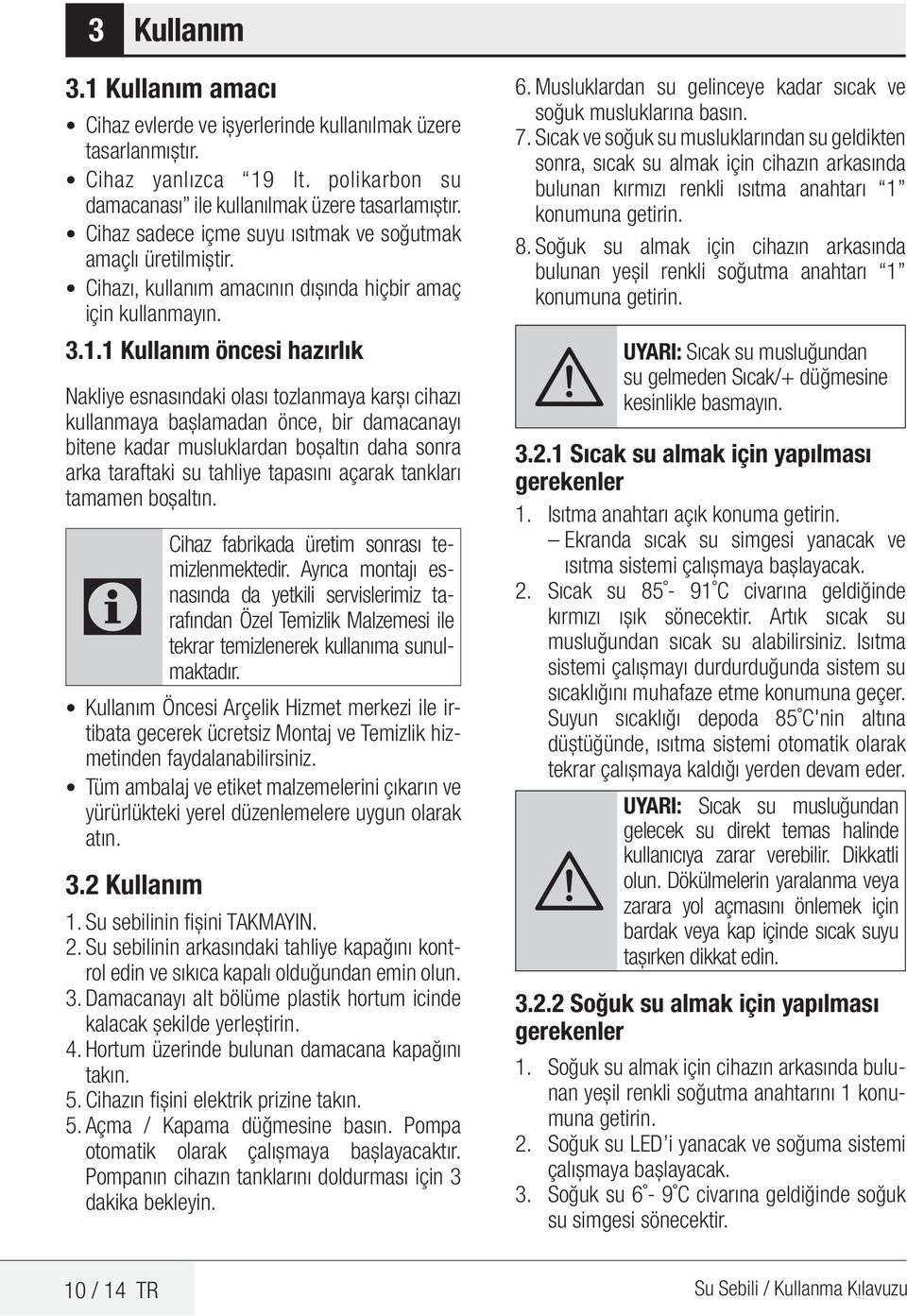 1 Kullanım öncesi hazırlık Nakliye esnasındaki olası tozlan maya karşı cihazı kullan maya başlamadan önce, bir da macanayı bitene kadar musluklar dan boşaltın daha sonra arka ta raftaki su tahliye