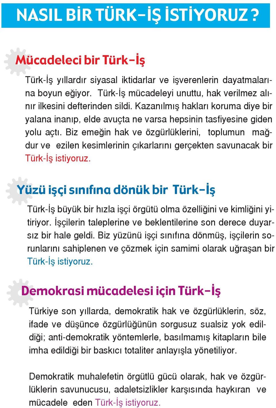 Biz emeğin hak ve özgürlüklerini, toplumun mağdur ve ezilen kesimlerinin çıkarlarını gerçekten savunacak bir Türk-İş istiyoruz.