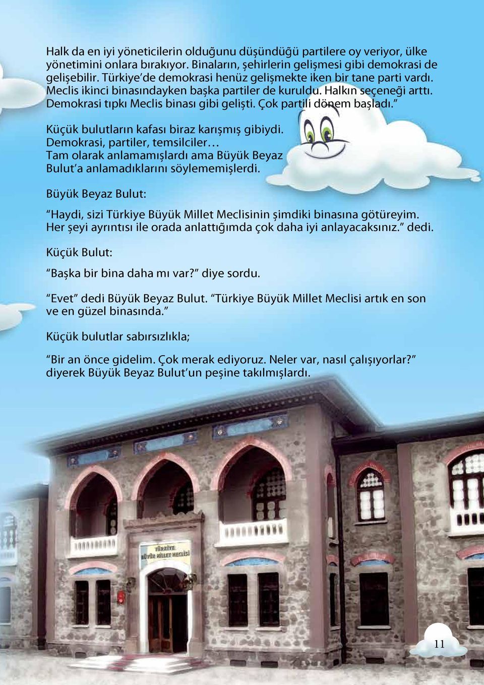 Çok partili dönem başladı. Küçük bulutların kafası biraz karışmış gibiydi. Demokrasi, partiler, temsilciler Tam olarak anlamamışlardı ama Büyük Beyaz Bulut a anlamadıklarını söylememişlerdi.