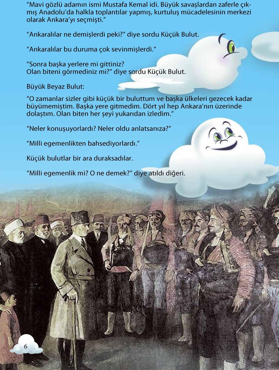 diye sordu Küçük Bulut. O zamanlar sizler gibi küçük bir buluttum ve başka ülkeleri gezecek kadar büyümemiştim. Başka yere gitmedim. Dört yıl hep Ankara nın üzerinde dolaştım.