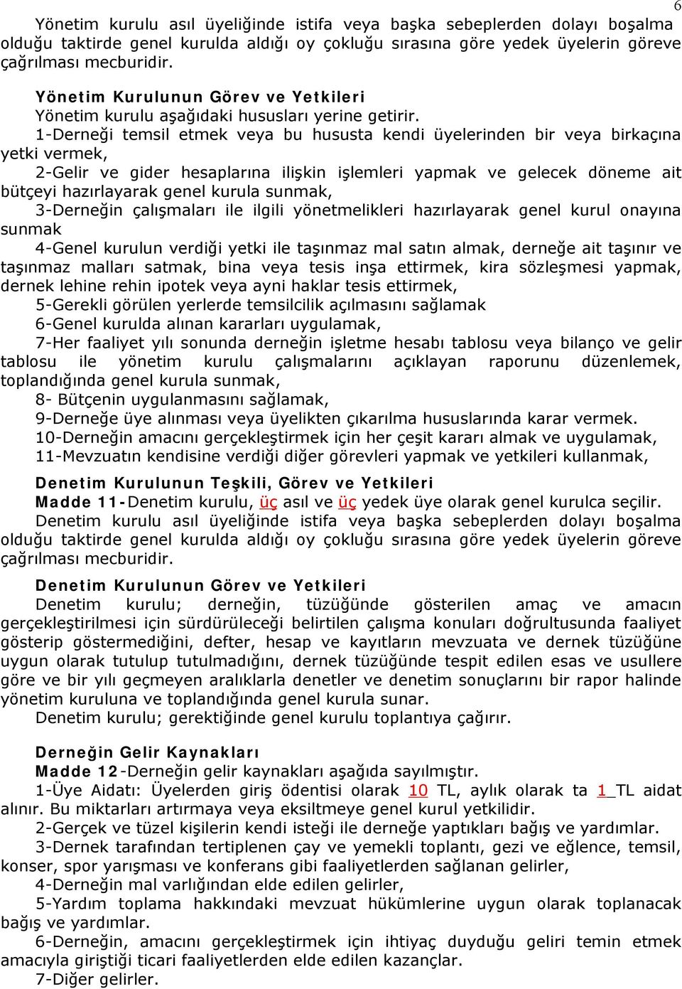 1-Derneği temsil etmek veya bu hususta kendi üyelerinden bir veya birkaçına yetki vermek, 2-Gelir ve gider hesaplarına ilişkin işlemleri yapmak ve gelecek döneme ait bütçeyi hazırlayarak genel kurula