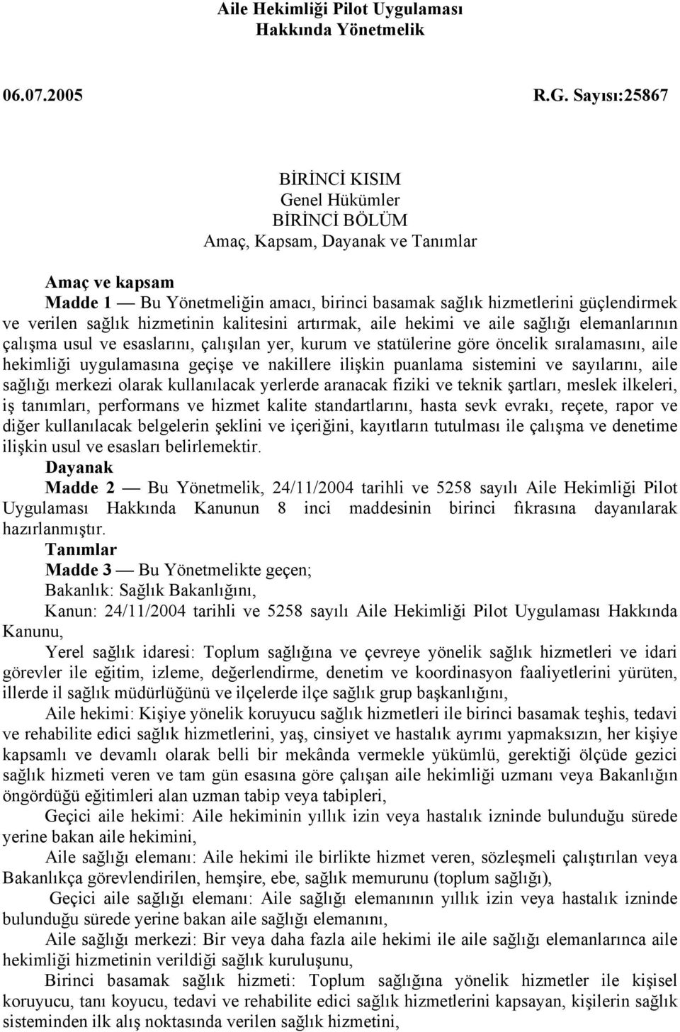 sağlık hizmetinin kalitesini artırmak, aile hekimi ve aile sağlığı elemanlarının çalışma usul ve esaslarını, çalışılan yer, kurum ve statülerine göre öncelik sıralamasını, aile hekimliği uygulamasına