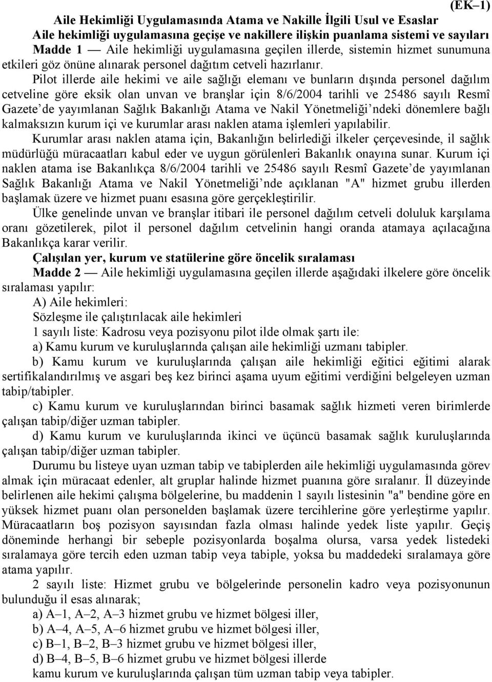 Pilot illerde aile hekimi ve aile sağlığı elemanı ve bunların dışında personel dağılım cetveline göre eksik olan unvan ve branşlar için 8/6/2004 tarihli ve 25486 sayılı Resmî Gazete de yayımlanan