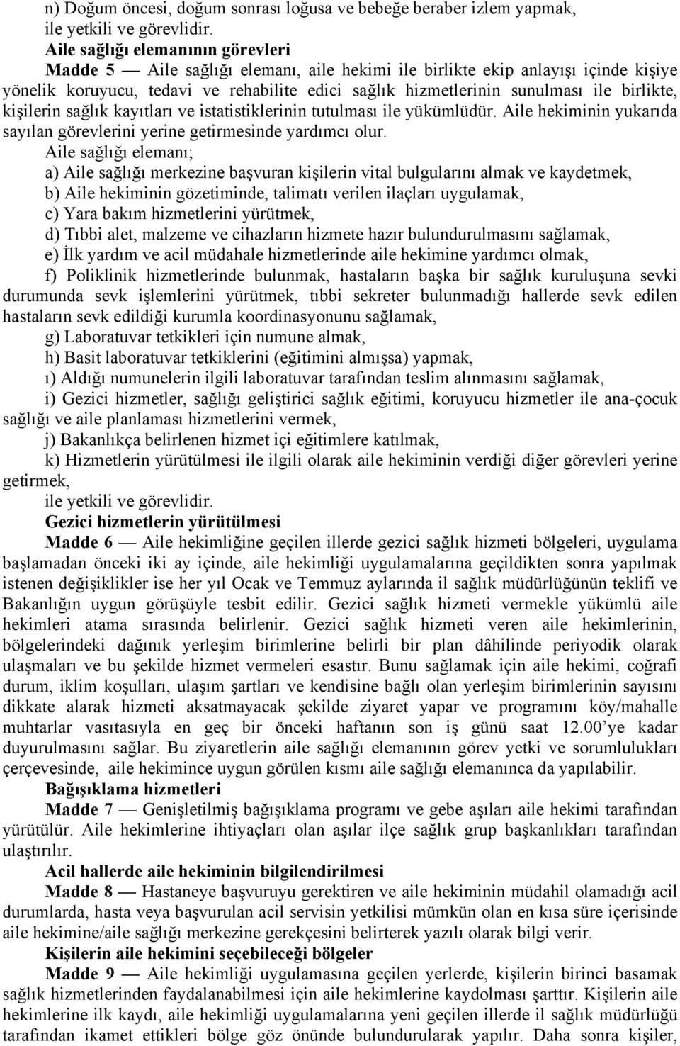 birlikte, kişilerin sağlık kayıtları ve istatistiklerinin tutulması ile yükümlüdür. Aile hekiminin yukarıda sayılan görevlerini yerine getirmesinde yardımcı olur.