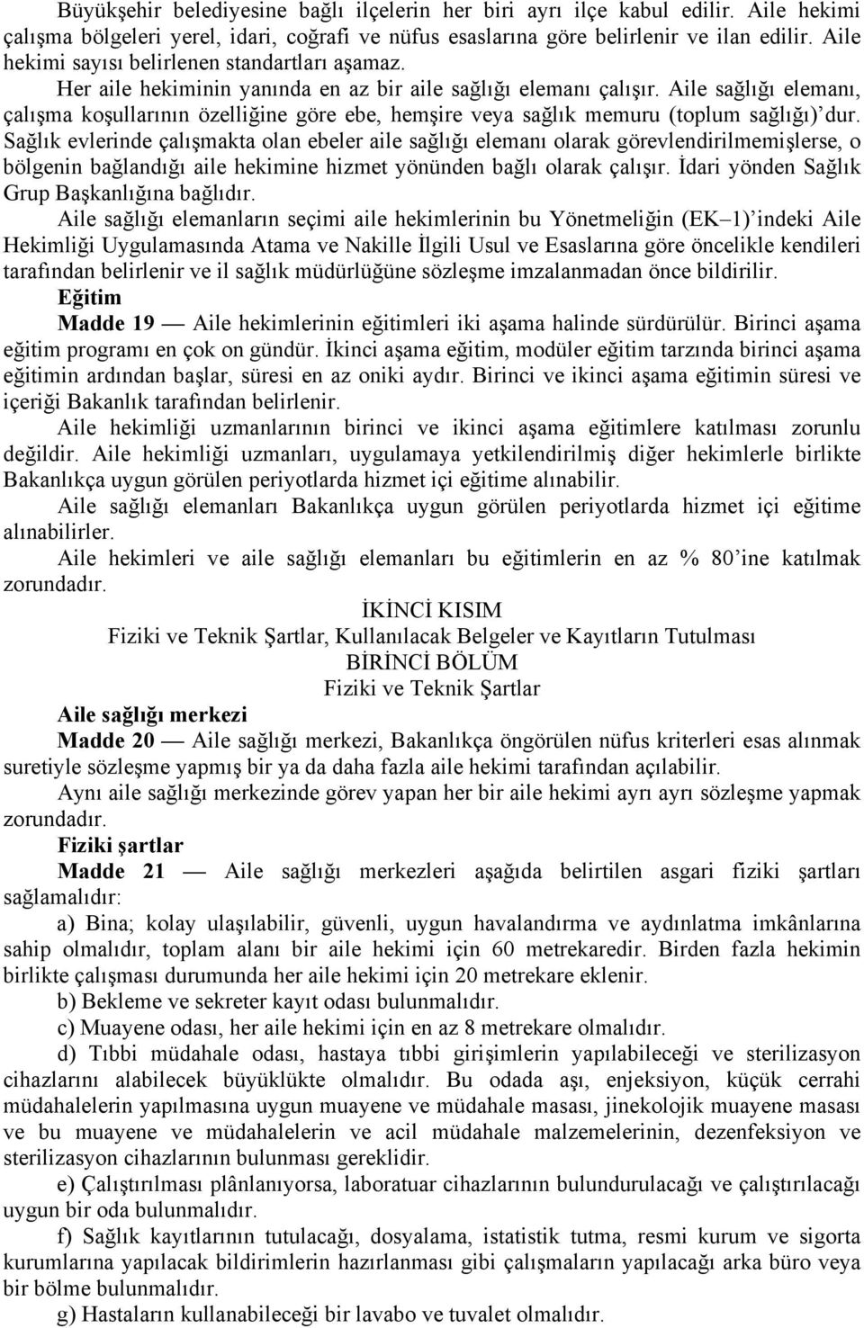 Aile sağlığı elemanı, çalışma koşullarının özelliğine göre ebe, hemşire veya sağlık memuru (toplum sağlığı) dur.