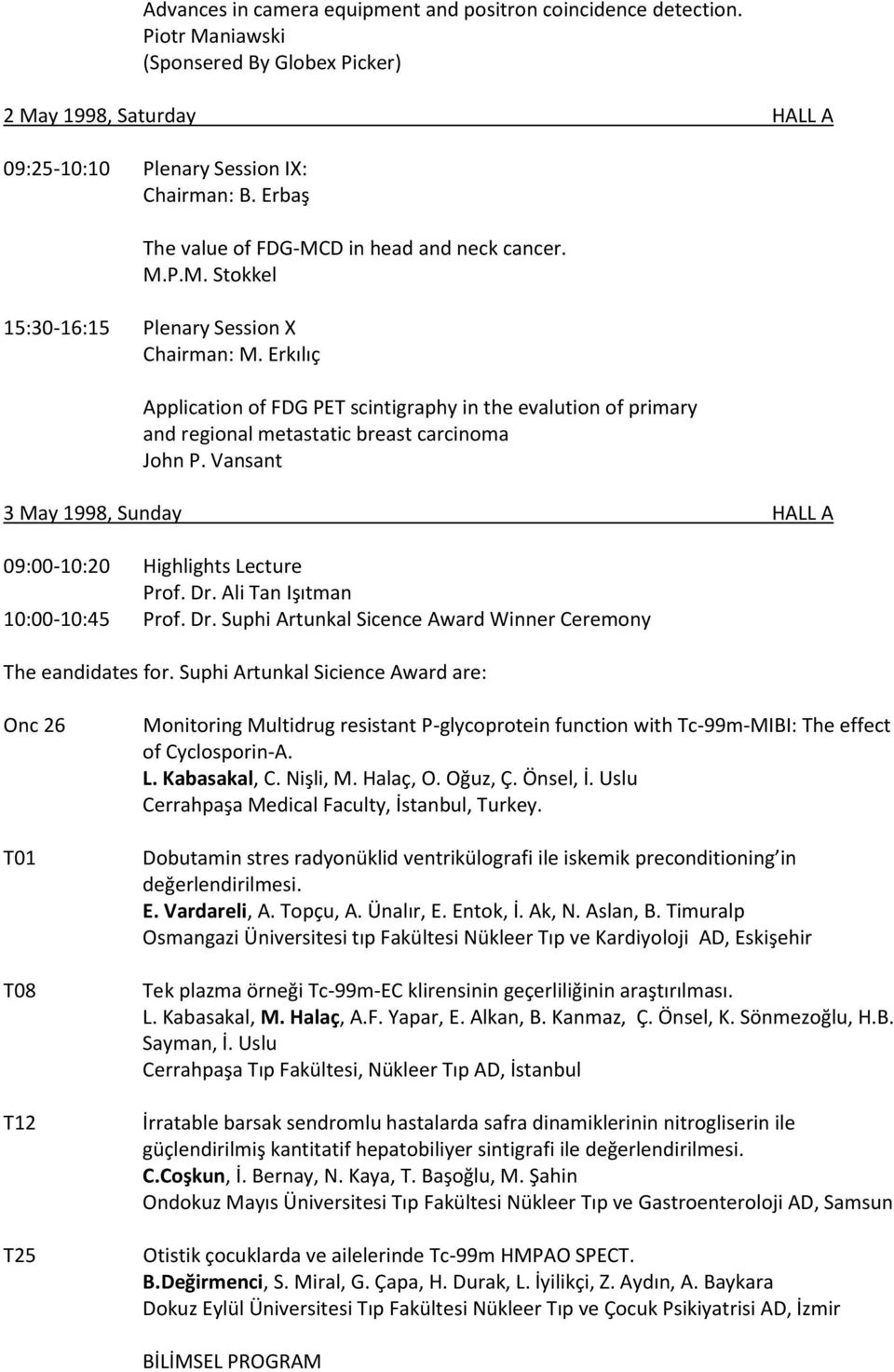 Erkılıç Application of FDG PET scintigraphy in the evalution of primary and regional metastatic breast carcinoma John P. Vansant 3 May, Sunday HALL A 09:00-10:20 Highlights Lecture Prof. Dr.