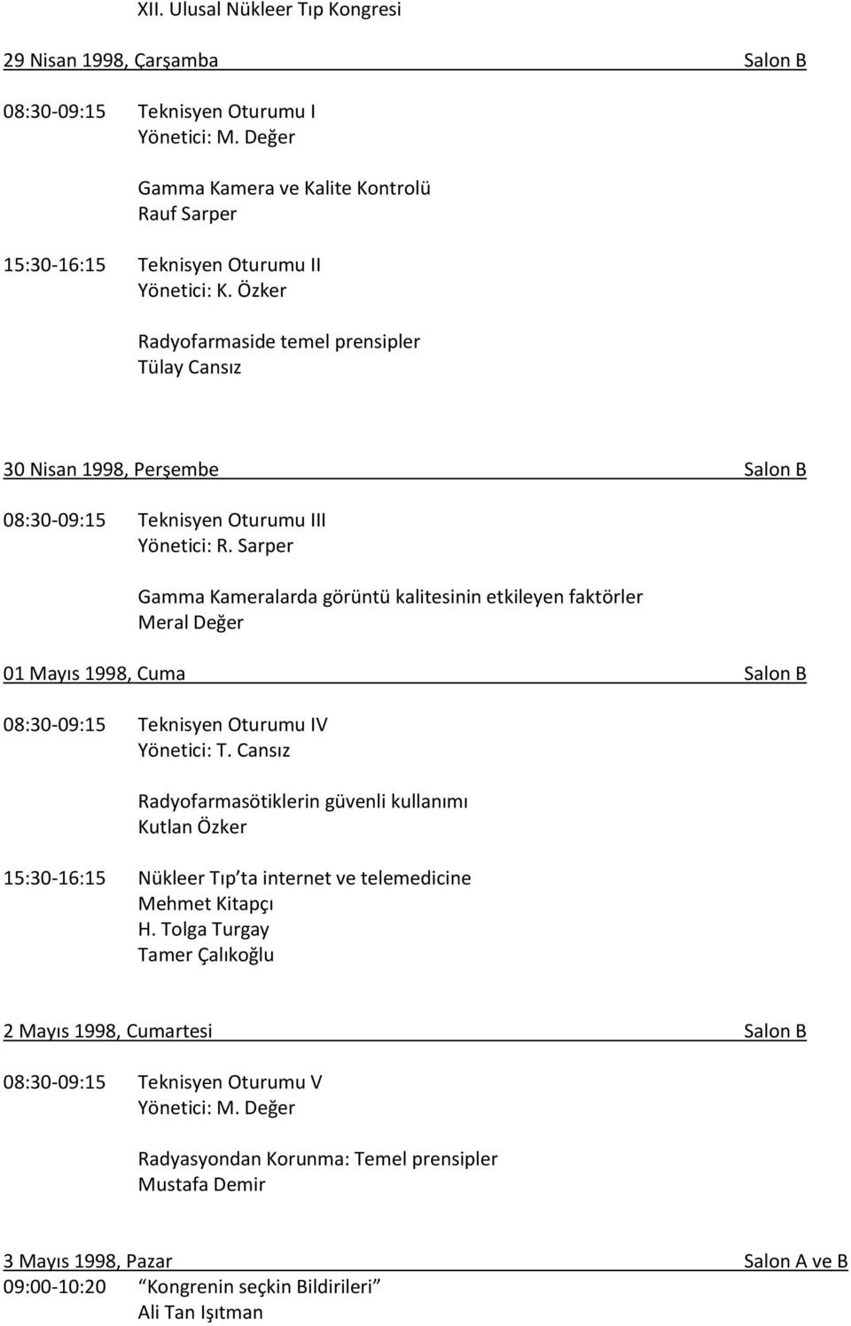 Sarper Gamma Kameralarda görüntü kalitesinin etkileyen faktörler Meral Değer 01 Mayıs, Cuma Salon B 08:30-09:15 Teknisyen Oturumu IV Yönetici: T.