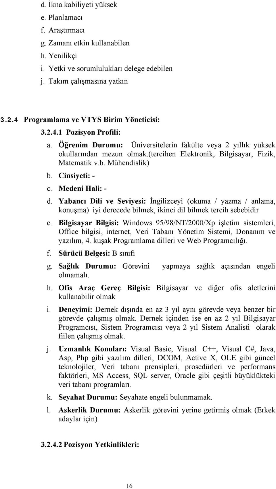 (tercihen Elektronik, Bilgisayar, Fizik, Matematik v.b. Mühendislik) b. Cinsiyeti: - c. Medeni Hali: - d.