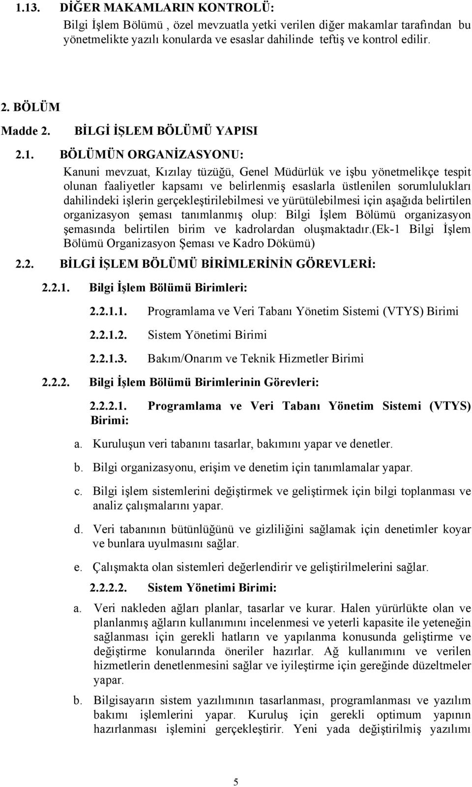 BÖLÜMÜN ORGANİZASYONU: Kanuni mevzuat, Kızılay tüzüğü, Genel Müdürlük ve işbu yönetmelikçe tespit olunan faaliyetler kapsamı ve belirlenmiş esaslarla üstlenilen sorumlulukları dahilindeki işlerin