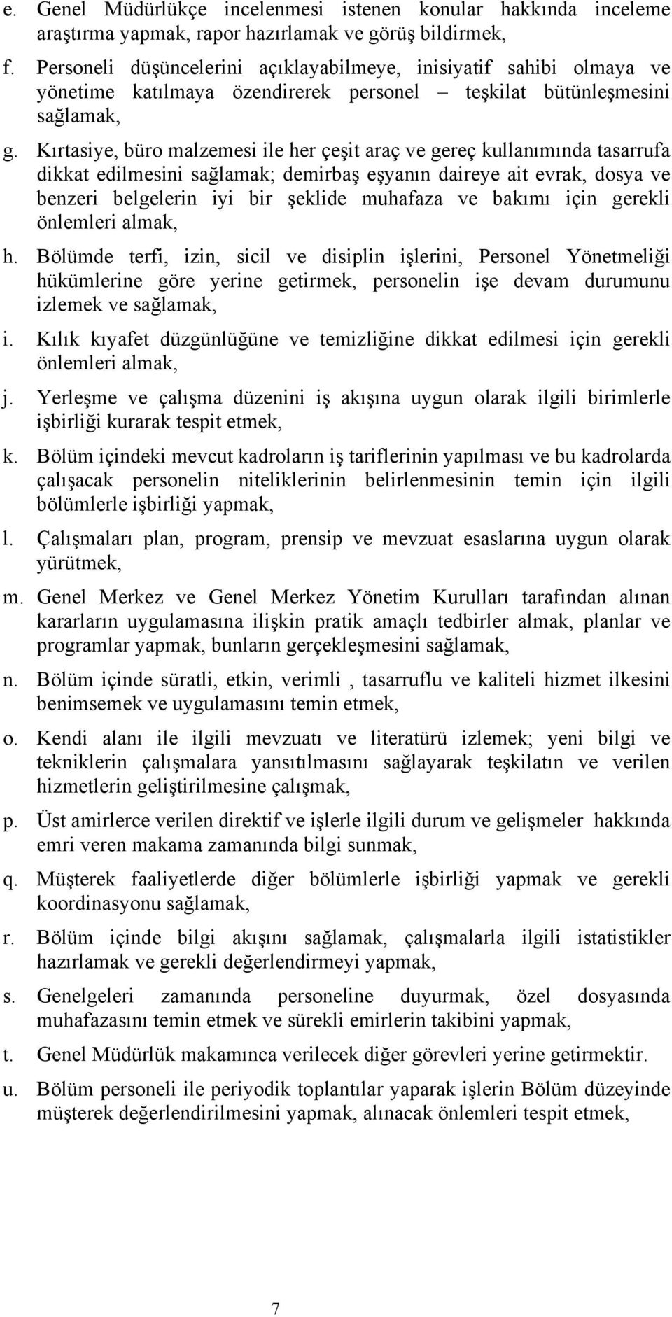 Kırtasiye, büro malzemesi ile her çeşit araç ve gereç kullanımında tasarrufa dikkat edilmesini sağlamak; demirbaş eşyanın daireye ait evrak, dosya ve benzeri belgelerin iyi bir şeklide muhafaza ve