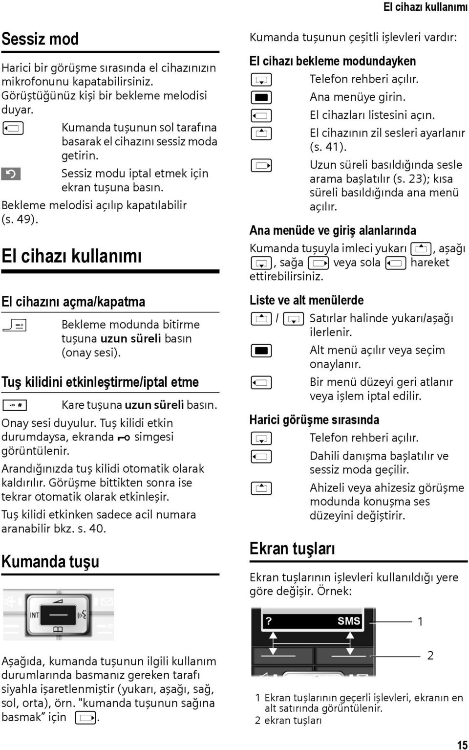 El cihazı kullanımı El cihazını açma/kapatma a Bekleme modunda bitirme tuşuna uzun süreli basın (onay sesi). Tuş kilidini etkinleştirme/iptal etme # Kare tuşuna uzun süreli basın. Onay sesi duyulur.