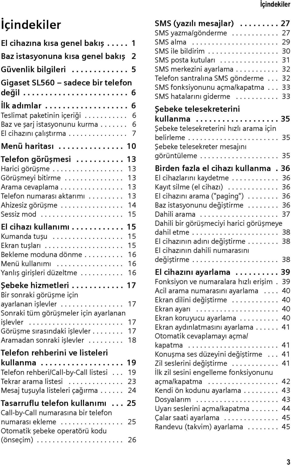 .......... 13 Harici görüşme.................. 13 Görüşmeyi bitirme............... 13 Arama cevaplama................ 13 Telefon numarası aktarımı......... 13 Ahizesiz görüşme................ 14 Sessiz mod.