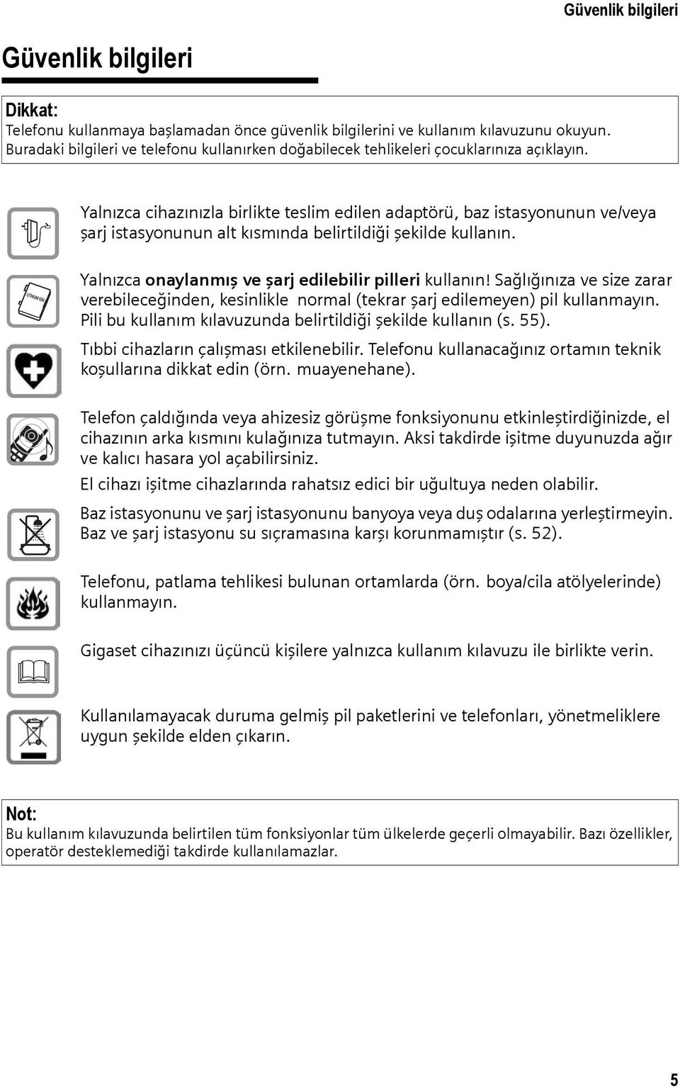 $ Yalnızca cihazınızla birlikte teslim edilen adaptörü, baz istasyonunun ve/veya şarj istasyonunun alt kısmında belirtildiği şekilde kullanın. Yalnızca onaylanmış ve şarj edilebilir pilleri kullanın!