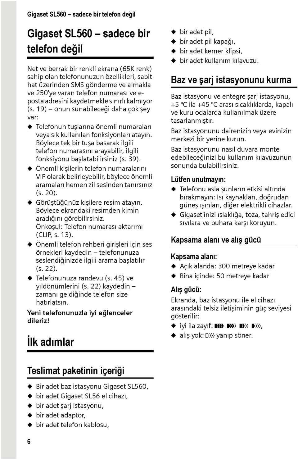 19) onun sunabileceği daha çok şey var: u Telefonun tuşlarına önemli numaraları veya sık kullanılan fonksiyonları atayın.