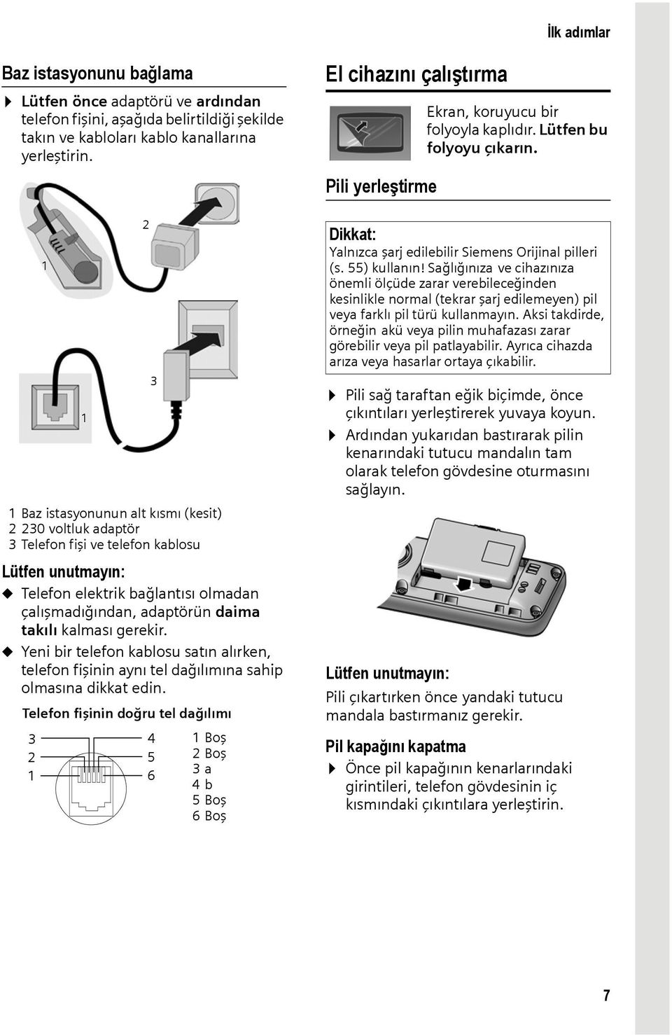 Pili yerleştirme 1 Baz istasyonunun alt kısmı (kesit) 2 230 voltluk adaptör 3 Telefon fişi ve telefon kablosu Lütfen unutmayın: u Telefon elektrik bağlantısı olmadan çalışmadığından, adaptörün daima