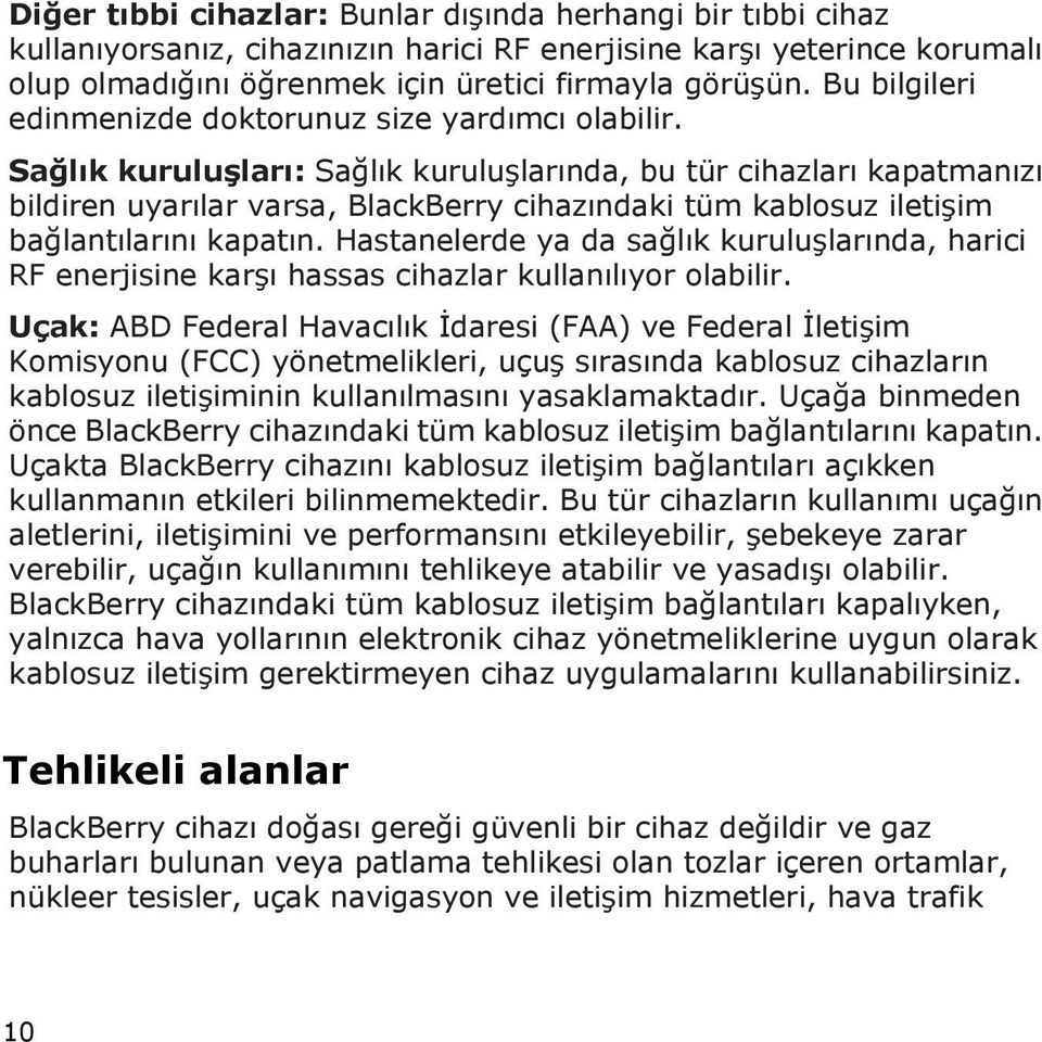 Sağlık kuruluşları: Sağlık kuruluşlarında, bu tür cihazları kapatmanızı bildiren uyarılar varsa, BlackBerry cihazındaki tüm kablosuz iletişim bağlantılarını kapatın.