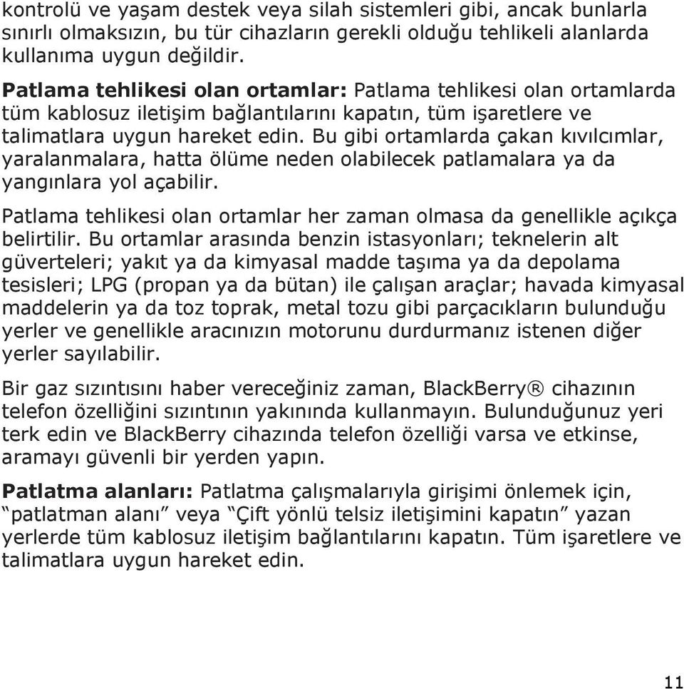 Bu gibi ortamlarda çakan kıvılcımlar, yaralanmalara, hatta ölüme neden olabilecek patlamalara ya da yangınlara yol açabilir.