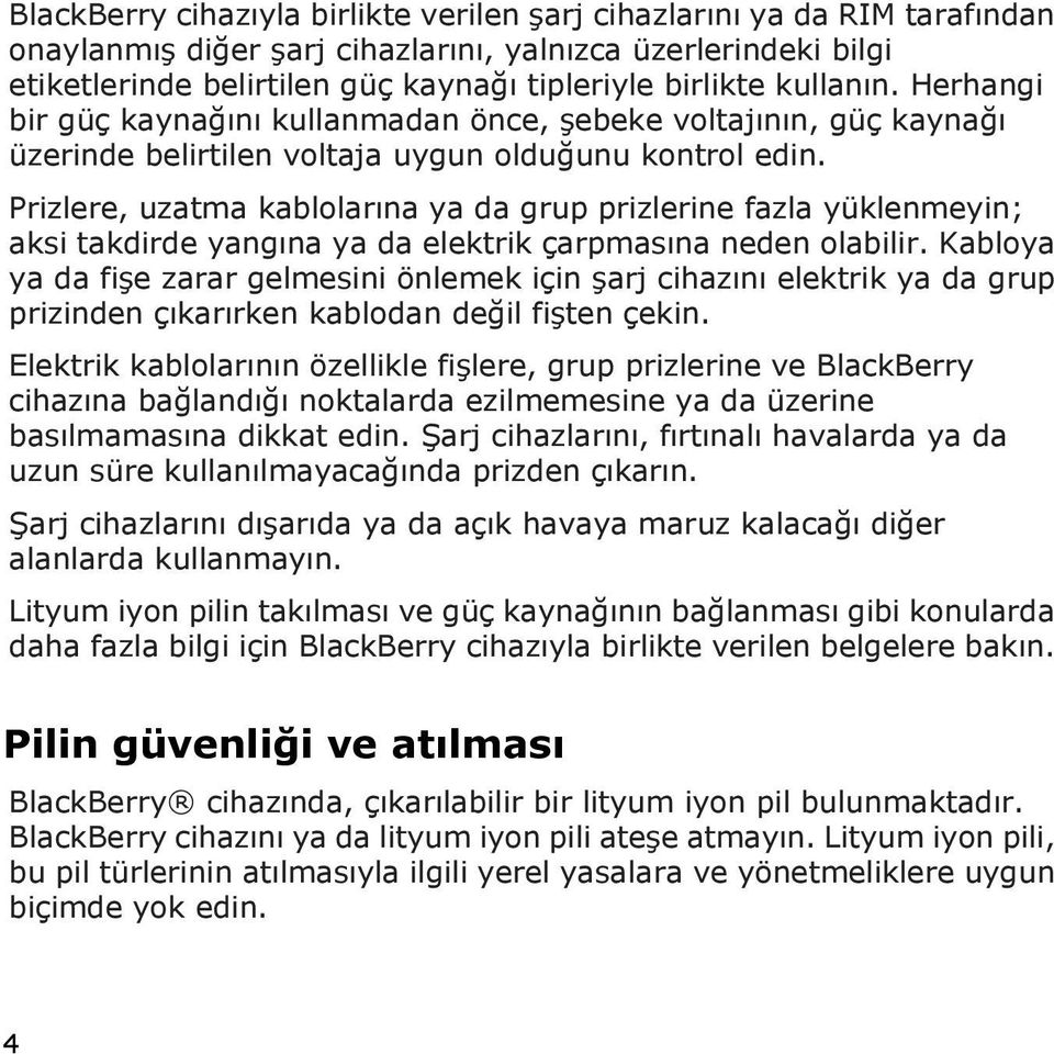 Prizlere, uzatma kablolarına ya da grup prizlerine fazla yüklenmeyin; aksi takdirde yangına ya da elektrik çarpmasına neden olabilir.