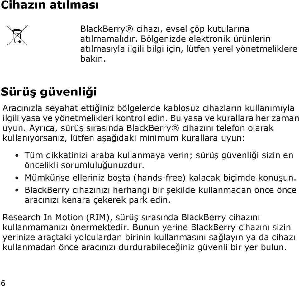 Ayrıca, sürüş sırasında BlackBerry cihazını telefon olarak kullanıyorsanız, lütfen aşağıdaki minimum kurallara uyun: Tüm dikkatinizi araba kullanmaya verin; sürüş güvenliği sizin en öncelikli