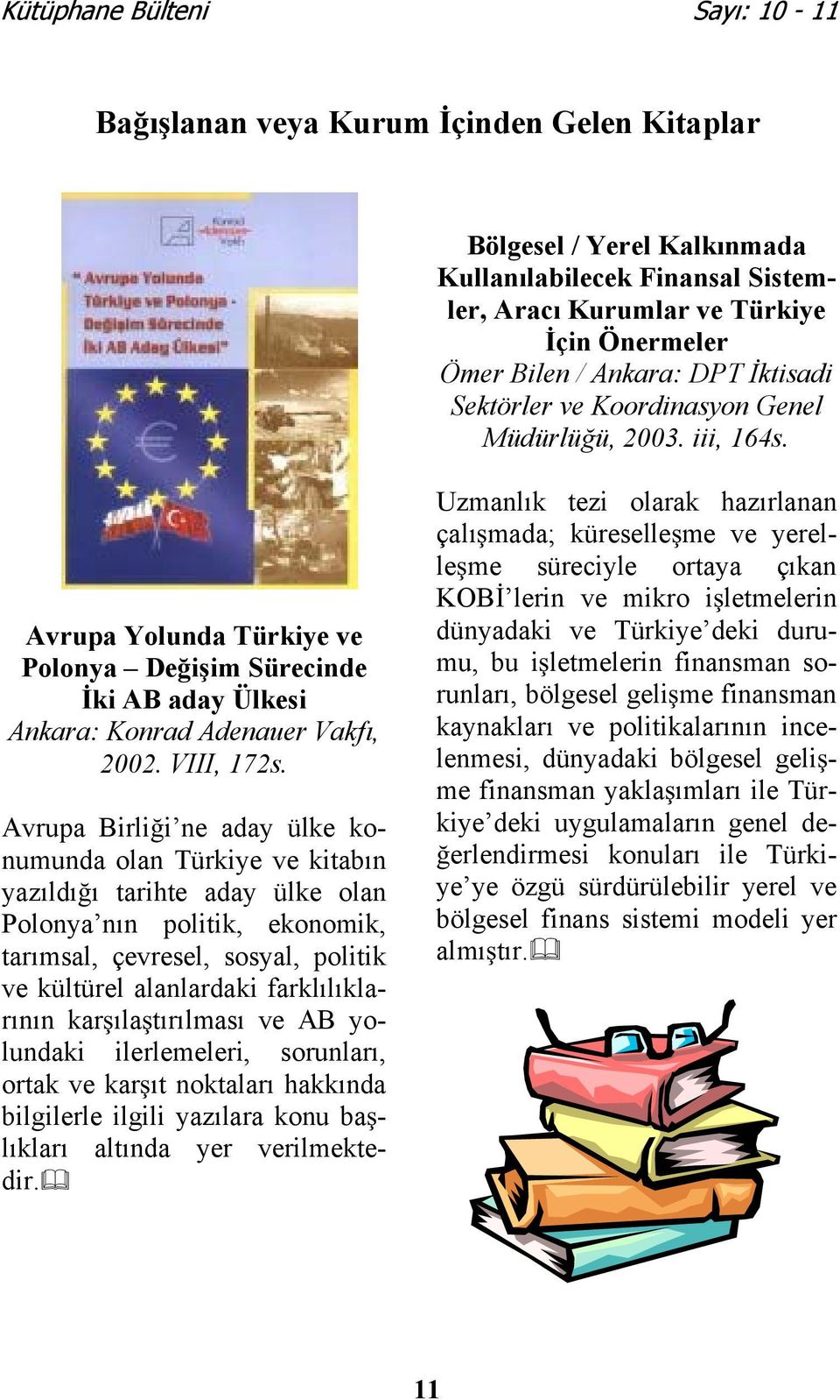 Avrupa Birlii ne aday ülke konumunda olan Türkiye ve kitabın yazıldıı tarihte aday ülke olan Polonya nın politik, ekonomik, tarımsal, çevresel, sosyal, politik ve kültürel alanlardaki